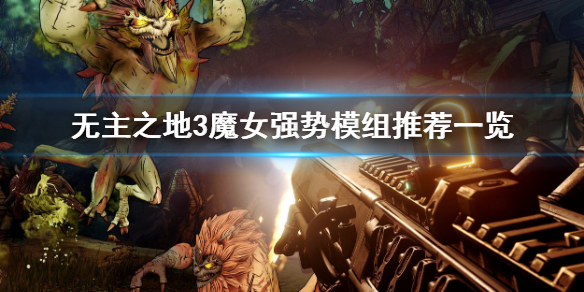 《无主之地3》魔女哪个模组强 魔女强势模组推荐一览