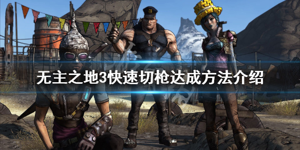 《无主之地3》切枪技巧分享 快速切枪达成方法介绍