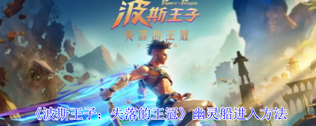 《波斯王子：失落的王冠》新手必看：如何成功进入幽灵船