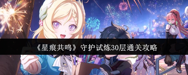 《星痕共鸣》守护试炼层全攻略解析