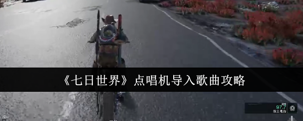 《七日世界》点唱机歌曲导入技巧分享