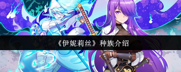 《伊妮莉丝》新手必看：各大种族全面解析