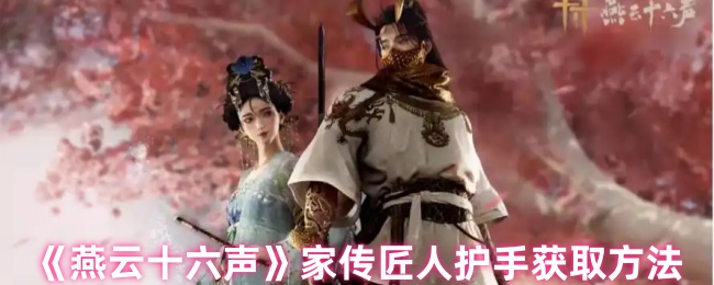《燕云十六声》家传匠人护手获取技巧详解