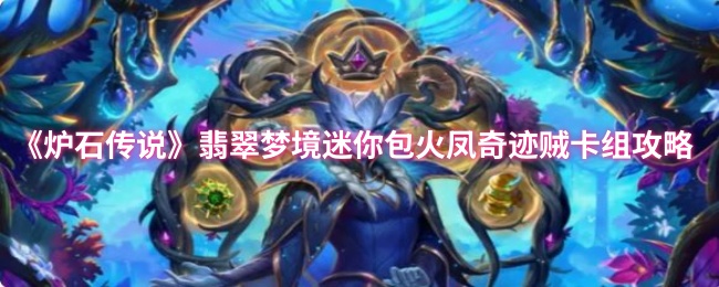 《炉石传说》翡翠梦境火凤奇迹贼卡组全解析与实用技巧