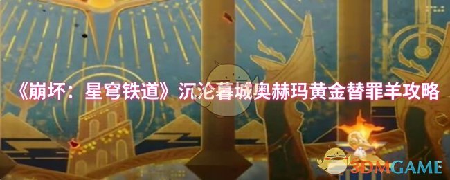 《崩坏：星穹铁道》奥赫玛黄金替罪羊全解析：沉沦暮城的生存之道