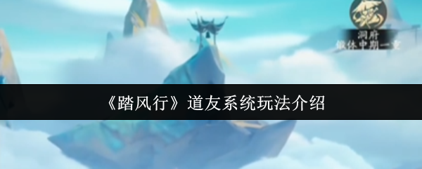 《踏风行》道友系统全面解析与玩法指南