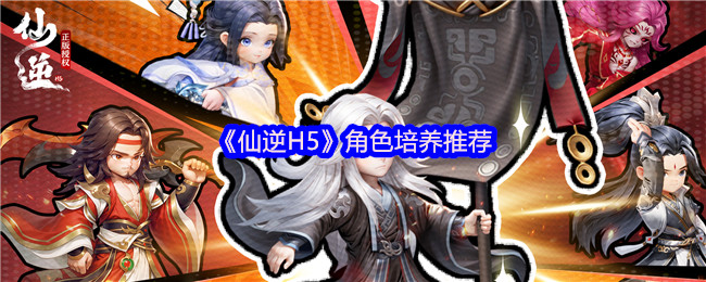 《仙逆》角色成长指南推荐