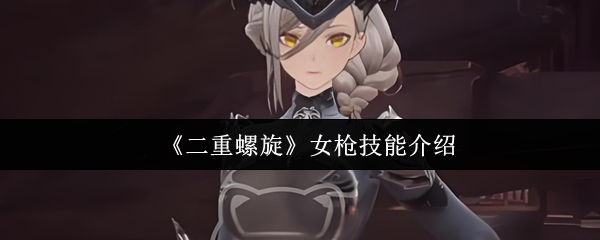 《二重螺旋》女枪技能详解与应用