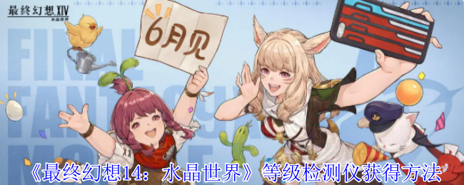 《最终幻想14：水晶世界》获得等级检测仪的途径解析