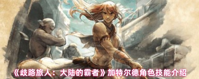 《歧路旅人：大陆的霸者》加特尔德角色技能全面解析