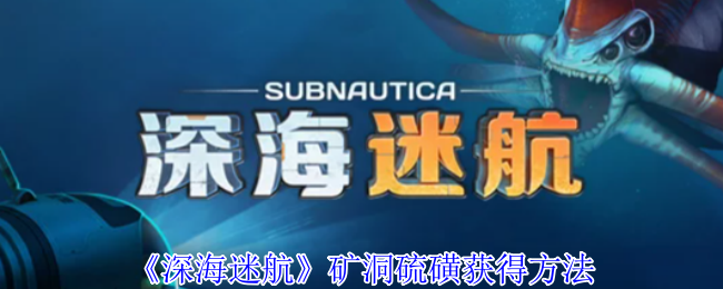 《深海迷航》矿洞中获取硫磺的最佳途径
