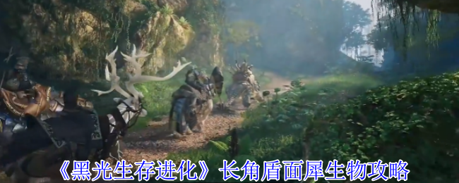 《黑光生存进化》长角盾面犀生物玩法详解