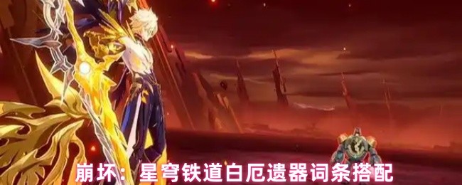 《崩坏：星穹铁道》星穹铁道白厄遗器最佳词条组合解析