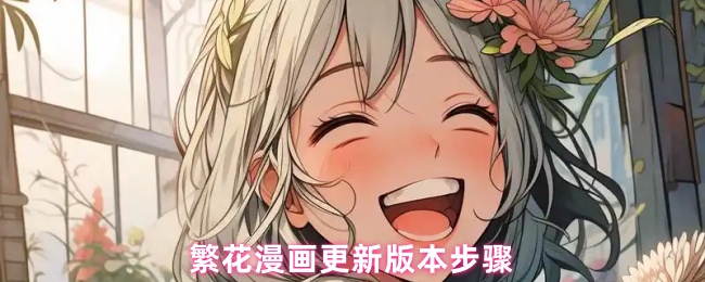 《繁花漫画》繁花漫画最新版本更新指南