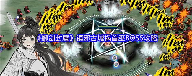《御剑封魔》古域镇邪巫术解析与攻略
