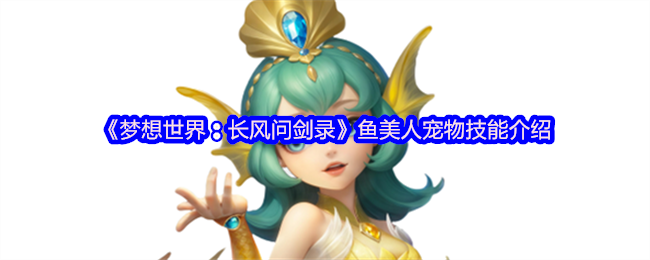 《梦想世界：长风问剑录》鱼美人宠物能力全面解析