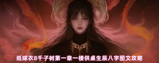 《纸嫁衣8千子树》纸嫁衣千子树第一章一楼供桌生辰八字详细解析与攻略