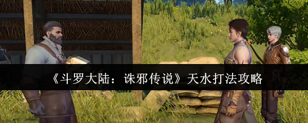 《斗罗大陆：诛邪传说》天水游戏技巧解析