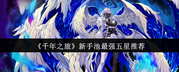 《千年之旅》新手池五星角色推荐指南