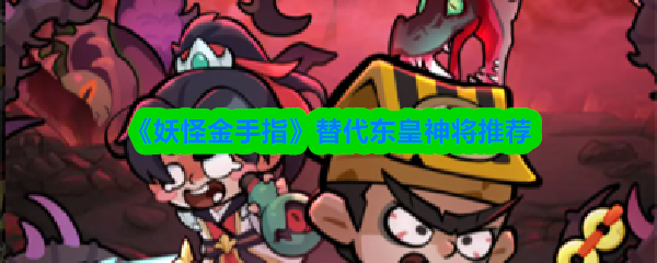 《妖怪金手指》东皇神将替代人选推荐指南