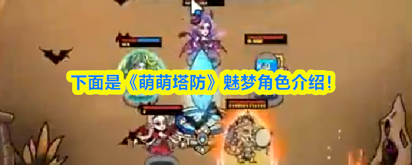 《萌萌塔防》魅梦角色全解析