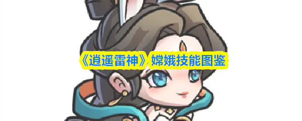 《逍遥雷神》嫦娥技能全解析