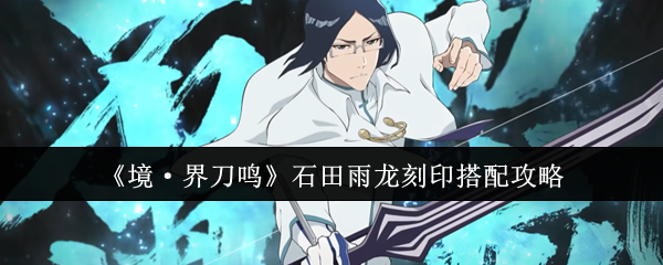 《境·界刀鸣》石田雨龙印记组合最佳选择解析